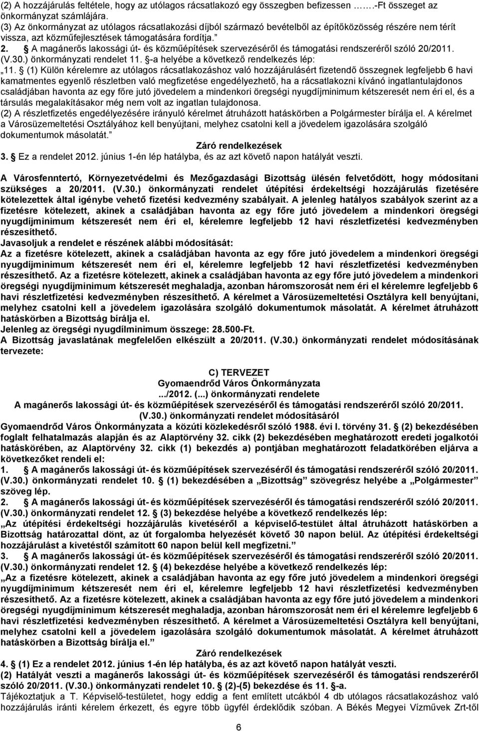 A magánerős lakossági út- és közműépítések szervezéséről és támogatási rendszeréről szóló 20/2011. (V.30.) önkormányzati rendelet 11. -a helyébe a következő rendelkezés lép: 11.