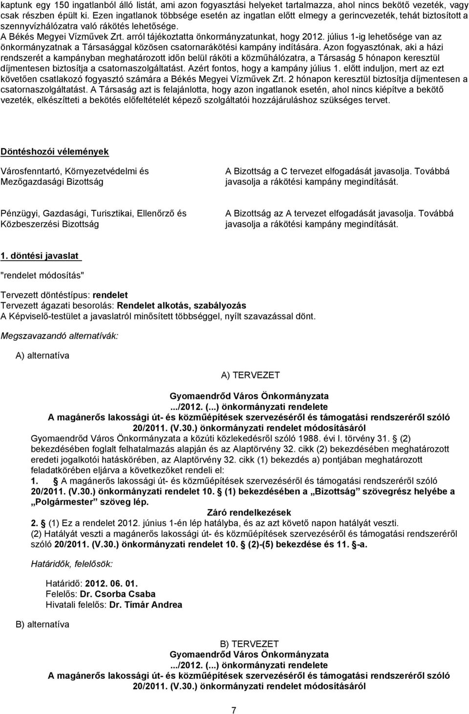 arról tájékoztatta önkormányzatunkat, hogy 2012. július 1-ig lehetősége van az önkormányzatnak a Társasággal közösen csatornarákötési kampány indítására.