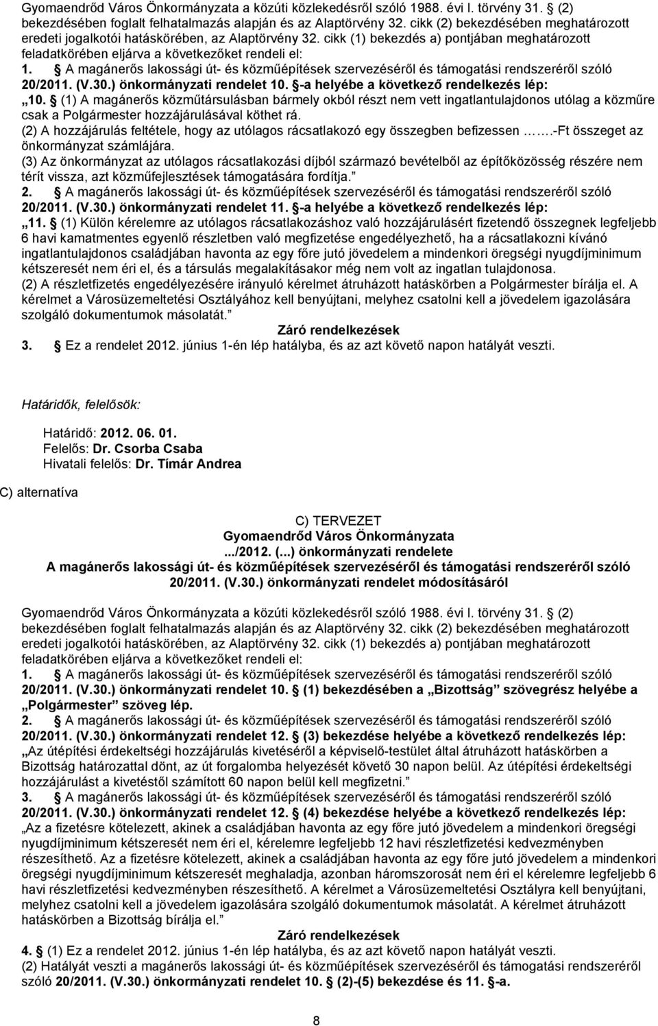 A magánerős lakossági út- és közműépítések szervezéséről és támogatási rendszeréről szóló 20/2011. (V.30.) önkormányzati rendelet 10. -a helyébe a következő rendelkezés lép: 10.