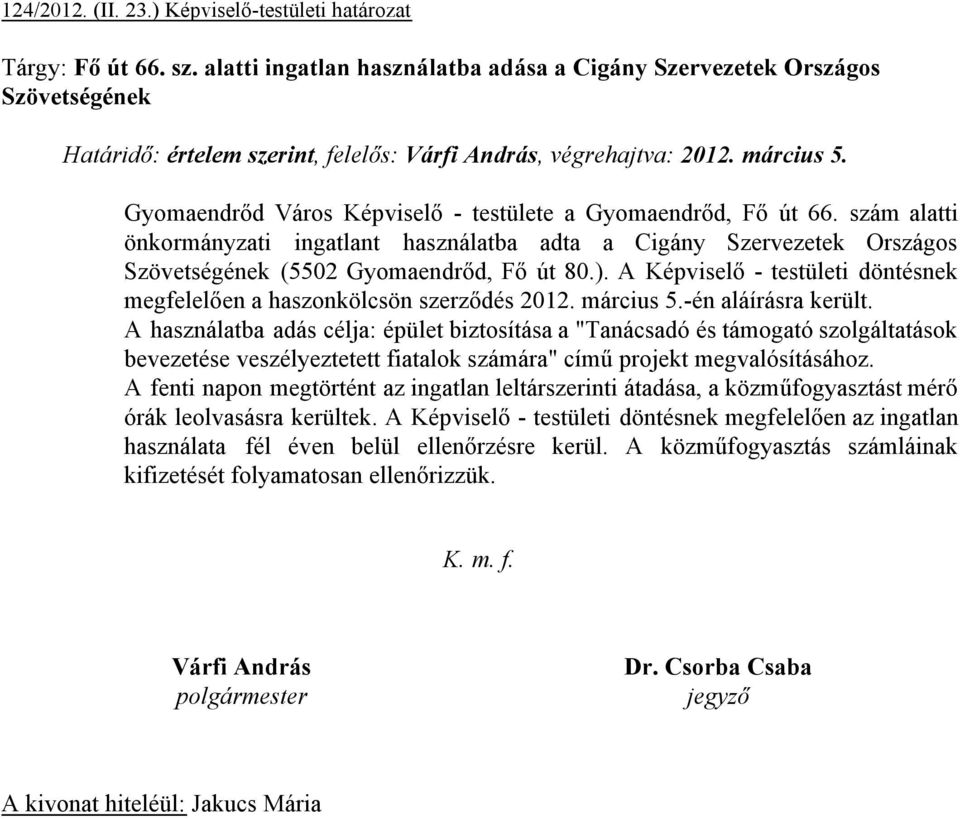 Gyomaendrőd Város Képviselő - testülete a Gyomaendrőd, Fő út 66. szám alatti önkormányzati ingatlant használatba adta a Cigány Szervezetek Országos Szövetségének (5502 Gyomaendrőd, Fő út 80.).