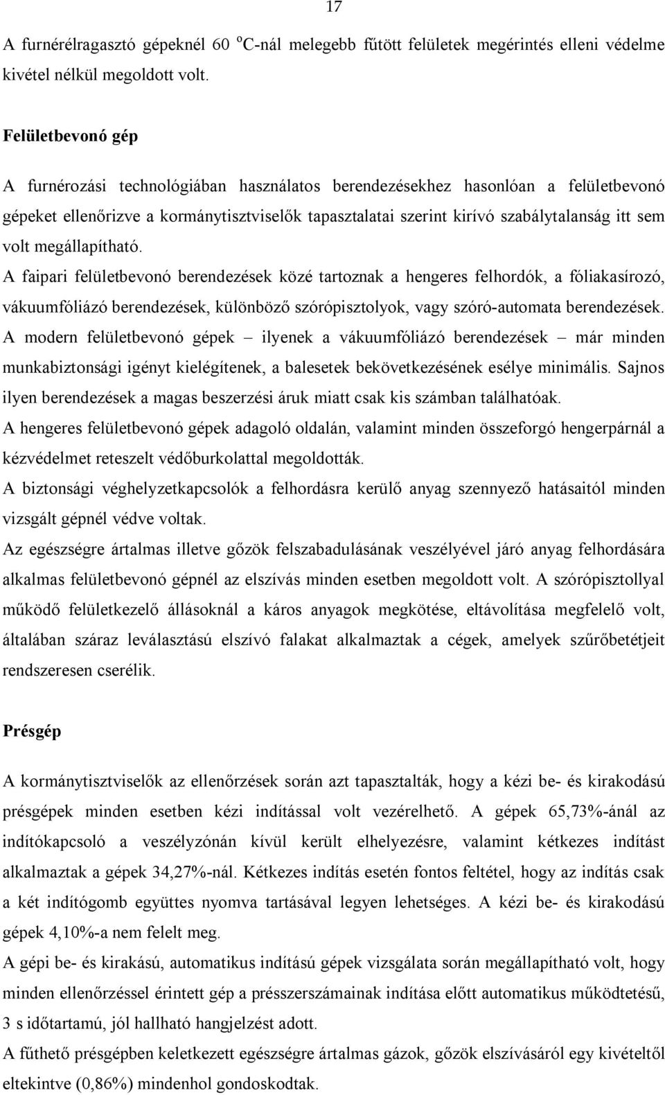 volt megállapítható. A faipari felületbevonó berendezések közé tartoznak a hengeres felhordók, a fóliakasírozó, vákuumfóliázó berendezések, különböző szórópisztolyok, vagy szóró-automata berendezések.