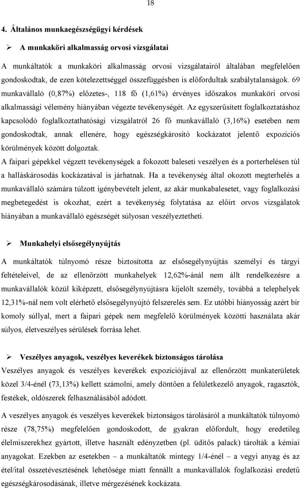 69 munkavállaló (0,87%) előzetes-, 118 fő (1,61%) érvényes időszakos munkaköri orvosi alkalmassági vélemény hiányában végezte tevékenységét.