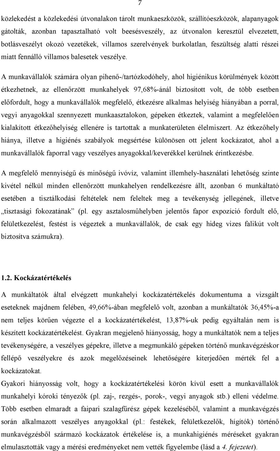 A munkavállalók számára olyan pihenő-/tartózkodóhely, ahol higiénikus körülmények között étkezhetnek, az ellenőrzött munkahelyek 97,68%-ánál biztosított volt, de több esetben előfordult, hogy a