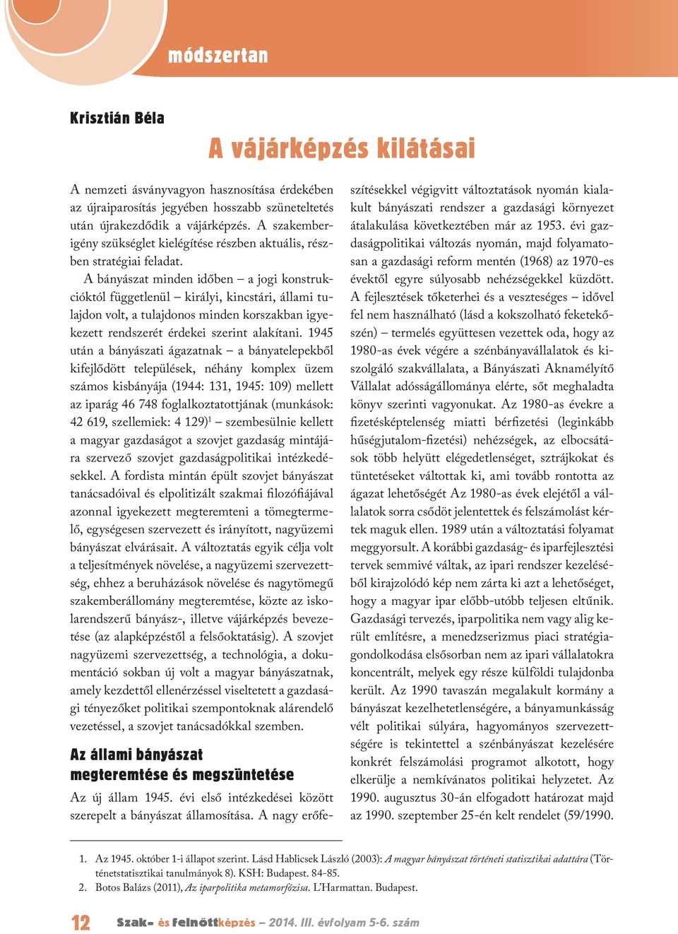 A bányászat minden időben a jogi konstrukcióktól függetlenül királyi, kincstári, állami tulajdon volt, a tulajdonos minden korszakban igyekezett rendszerét érdekei szerint alakítani.