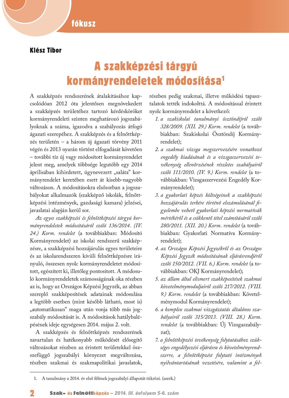 A szakképzés és a felnőttképzés területén a három új ágazati törvény 2011 végén és 2013 nyarán történt elfogadását követően további tíz új vagy módosított kormányrendelet jelent meg, amelyek többsége