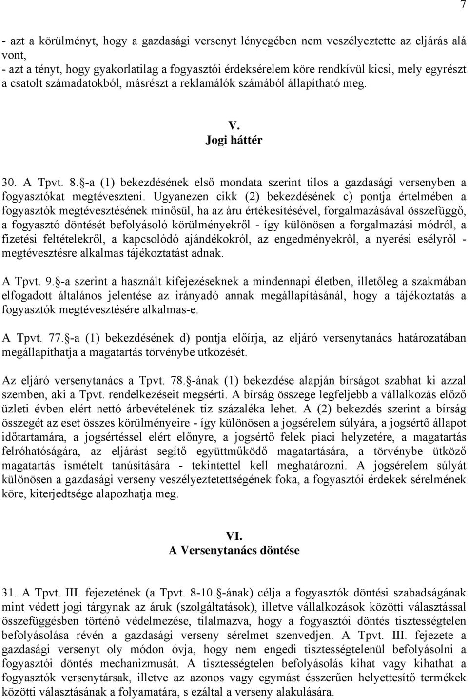 Ugyanezen cikk (2) bekezdésének c) pontja értelmében a fogyasztók megtévesztésének minősül, ha az áru értékesítésével, forgalmazásával összefüggő, a fogyasztó döntését befolyásoló körülményekről -