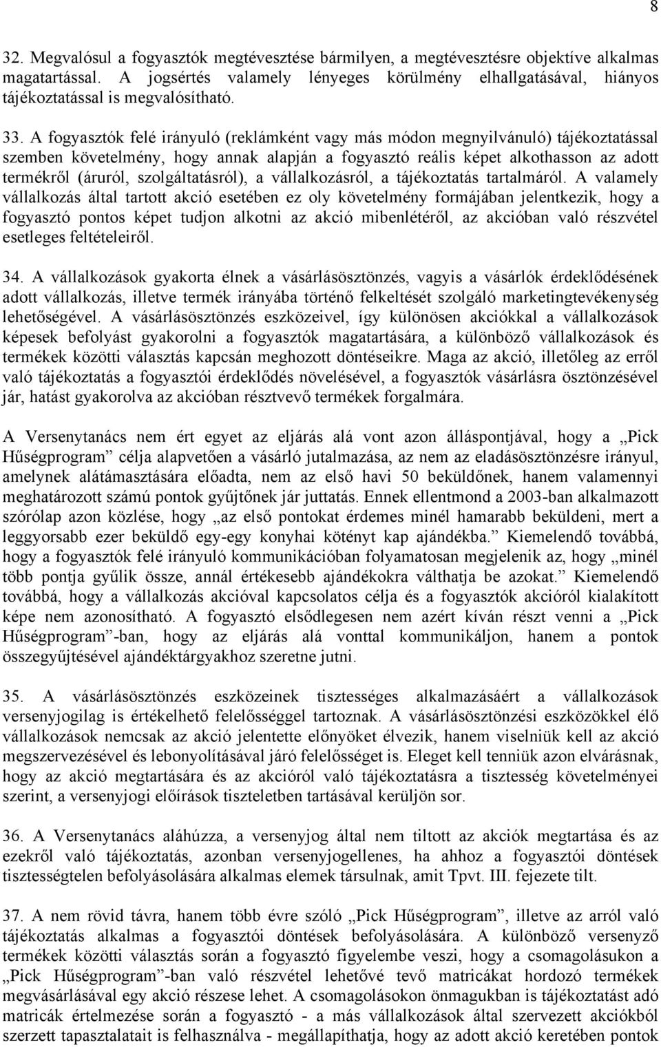 A fogyasztók felé irányuló (reklámként vagy más módon megnyilvánuló) tájékoztatással szemben követelmény, hogy annak alapján a fogyasztó reális képet alkothasson az adott termékről (áruról,