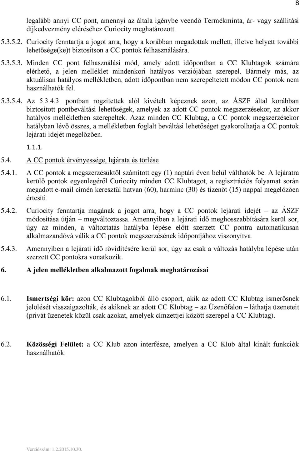 5.3. Minden CC pont felhasználási mód, amely adott időpontban a CC Klubtagok számára elérhető, a jelen melléklet mindenkori hatályos verziójában szerepel.