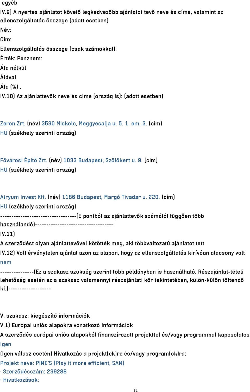 10) Az ajánlattevők neve és címe (ország is): (adott esetben) Zeron Zrt. (név) 3530 Miskolc, Meggyesalja u. 5. 1. em. 3. (cím) HU (székhely szerinti ország) Fővárosi Építő Zrt.