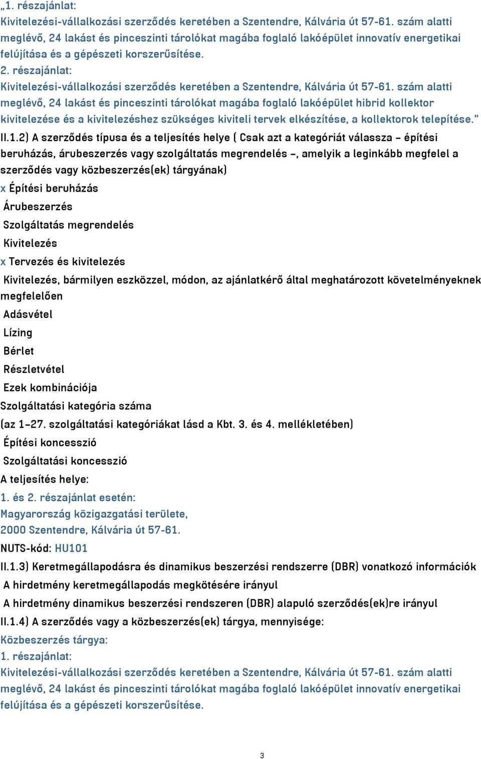 szám alatti meglévő, 24 lakást és pinceszinti tárolókat magába foglaló lakóépület hibrid kollektor kivitelezése és a kivitelezéshez szükséges kiviteli tervek elkészítése, a kollektorok telepítése. II.