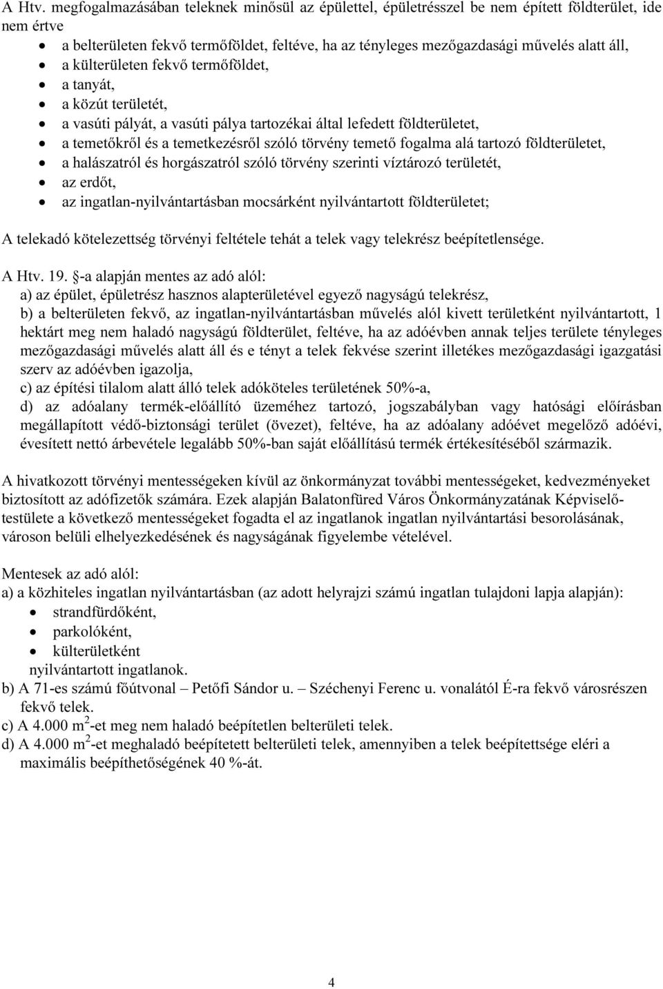 külterületen fekvő termőföldet, a tanyát, a közút területét, a vasúti pályát, a vasúti pálya tartozékai által lefedett földterületet, a temetőkről és a temetkezésről szóló törvény temető fogalma alá