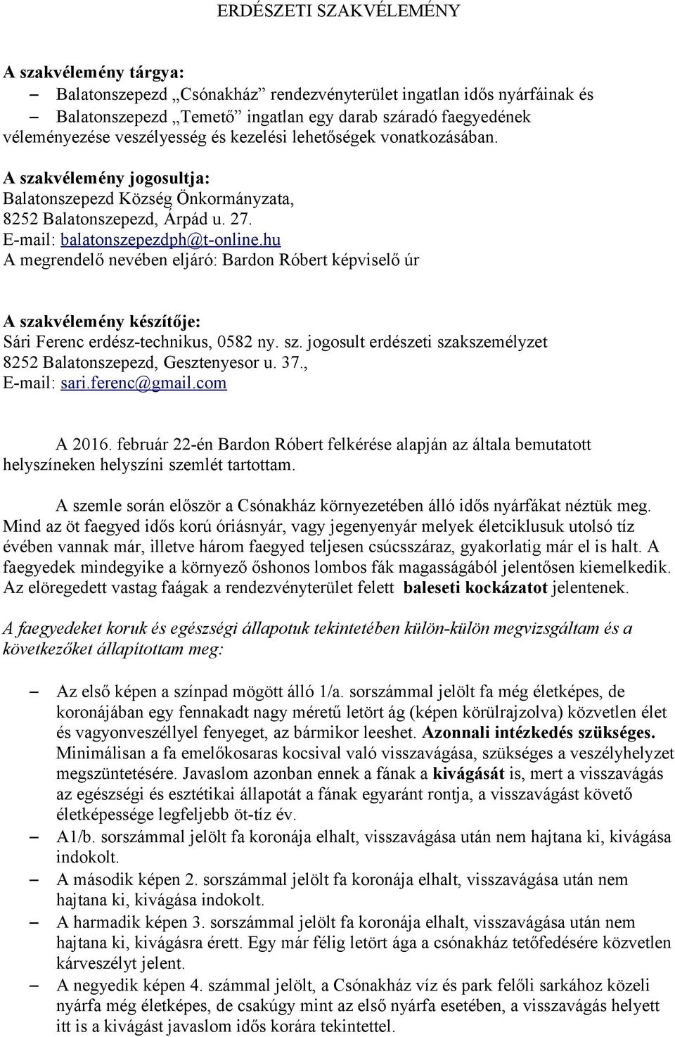 hu A megrendelő nevében eljáró: Bardon Róbert képviselő úr A szakvélemény készítője: Sári Ferenc erdész-technikus, 0582 ny. sz. jogosult erdészeti szakszemélyzet 8252 Balatonszepezd, Gesztenyesor u.