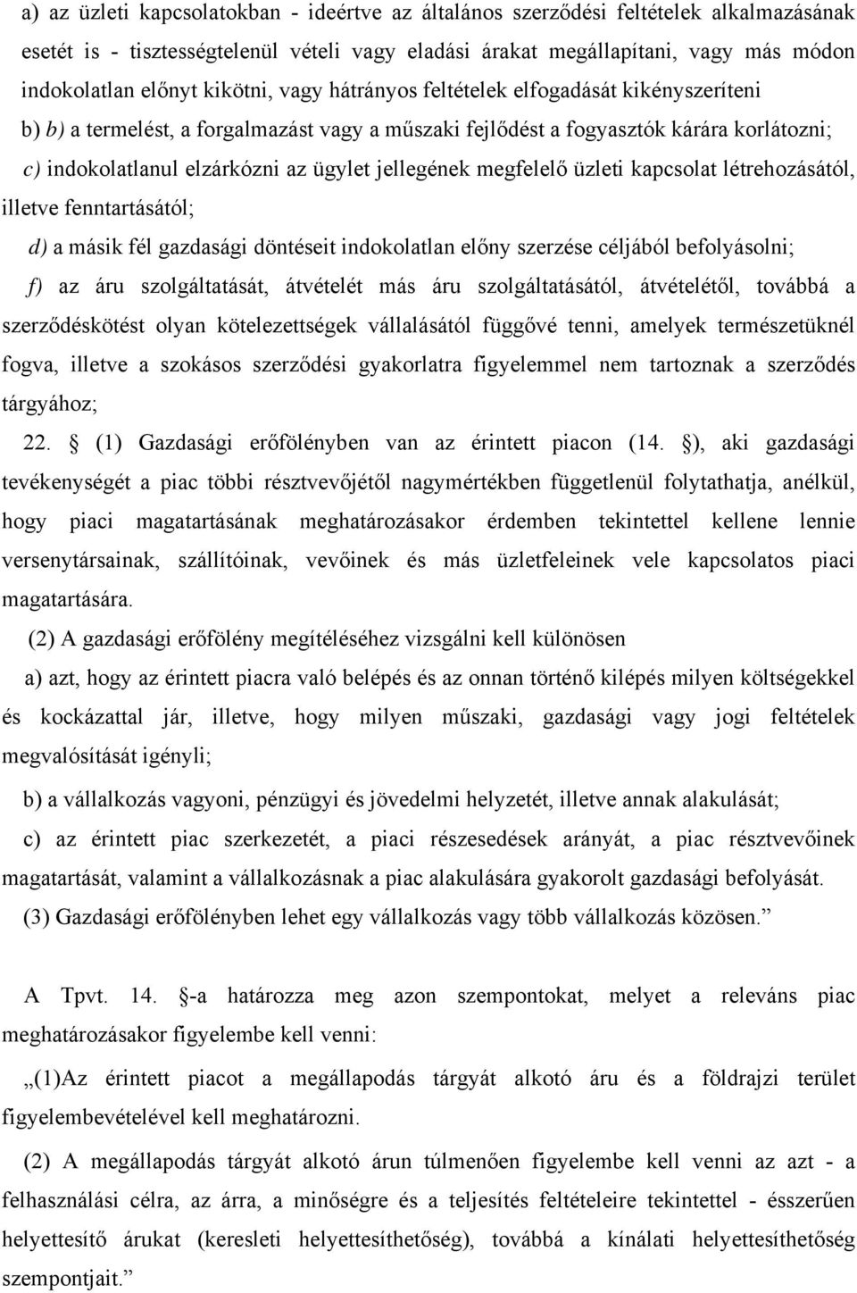 jellegének megfelelő üzleti kapcsolat létrehozásától, illetve fenntartásától; d) a másik fél gazdasági döntéseit indokolatlan előny szerzése céljából befolyásolni; f) az áru szolgáltatását, átvételét