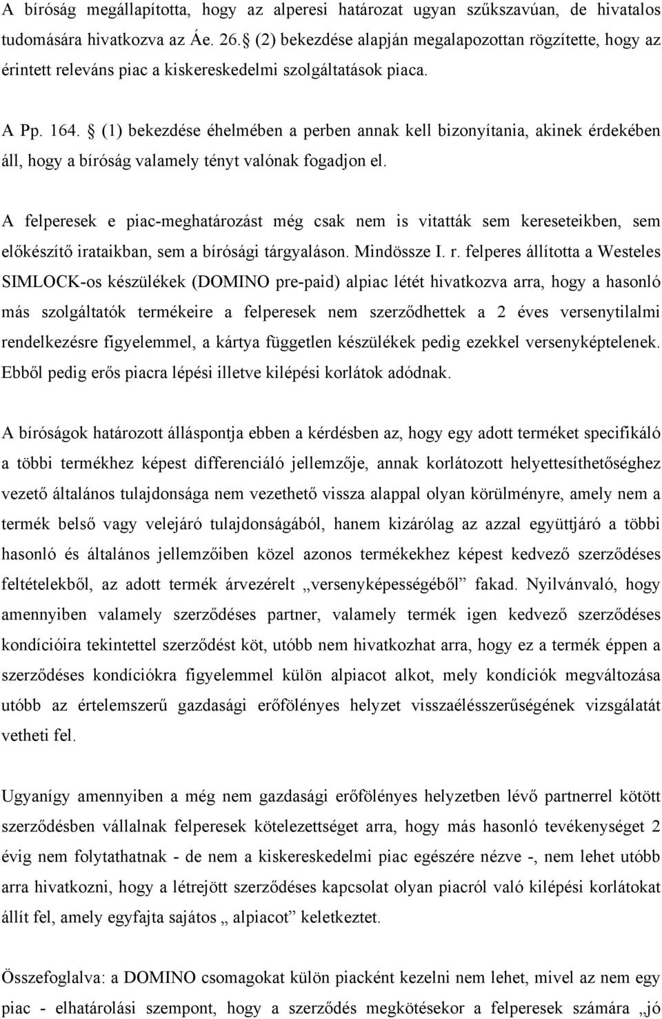 (1) bekezdése éhelmében a perben annak kell bizonyítania, akinek érdekében áll, hogy a bíróság valamely tényt valónak fogadjon el.