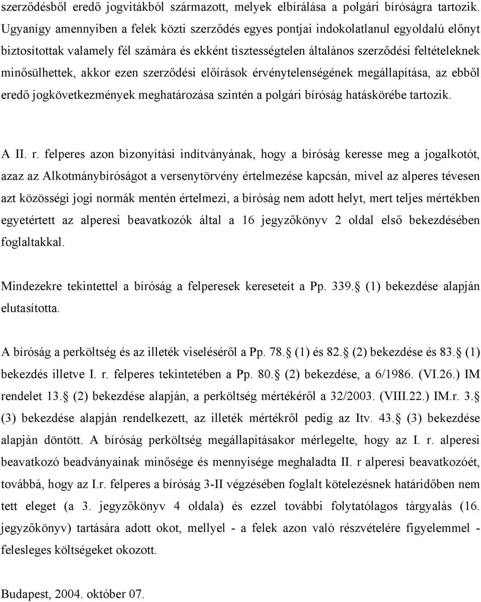 minősülhettek, akkor ezen szerződési előírások érvénytelenségének megállapítása, az ebből eredő jogkövetkezmények meghatározása szintén a polgári bíróság hatáskörébe tartozik. A II. r.