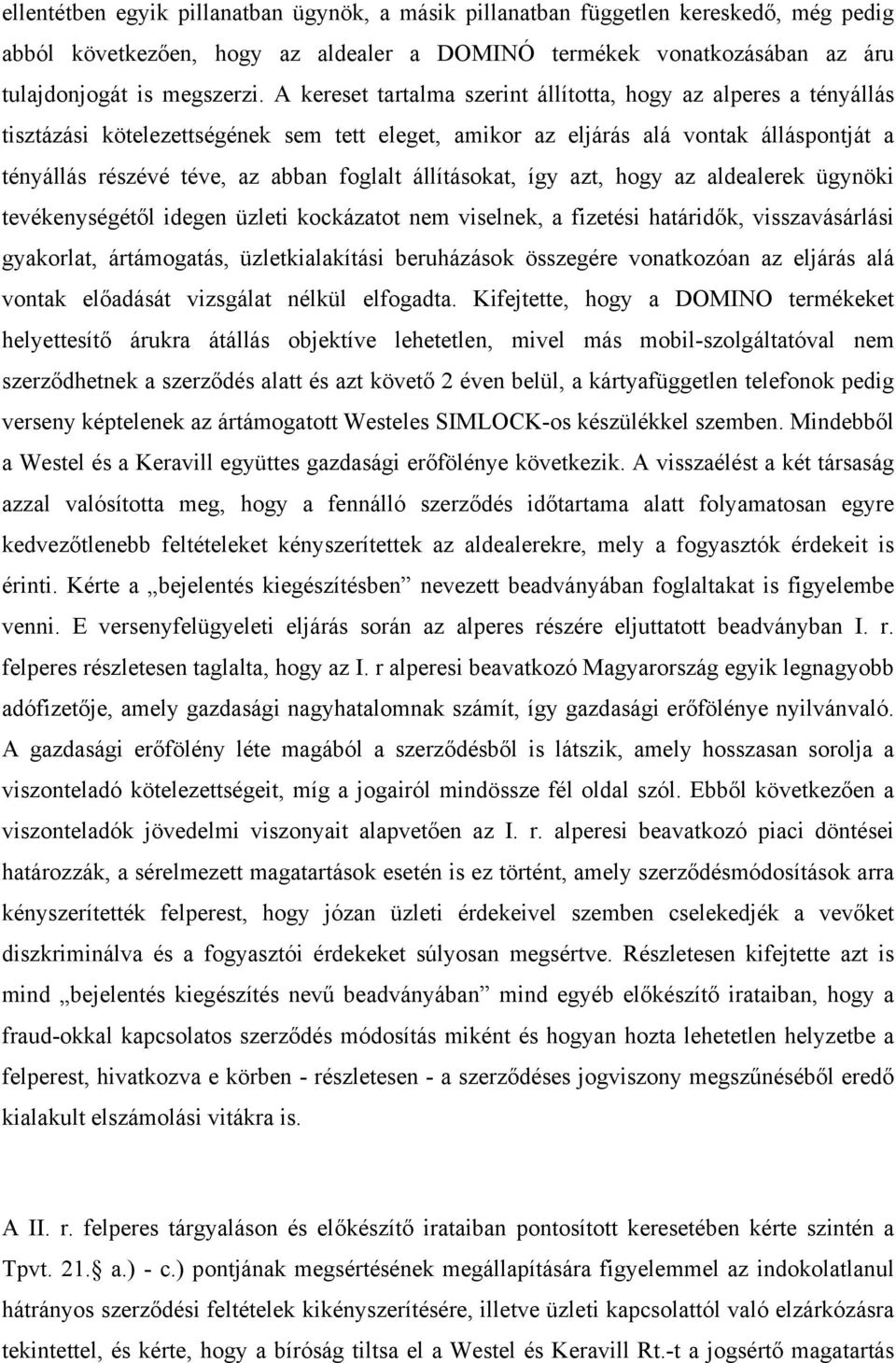 állításokat, így azt, hogy az aldealerek ügynöki tevékenységétől idegen üzleti kockázatot nem viselnek, a fizetési határidők, visszavásárlási gyakorlat, ártámogatás, üzletkialakítási beruházások