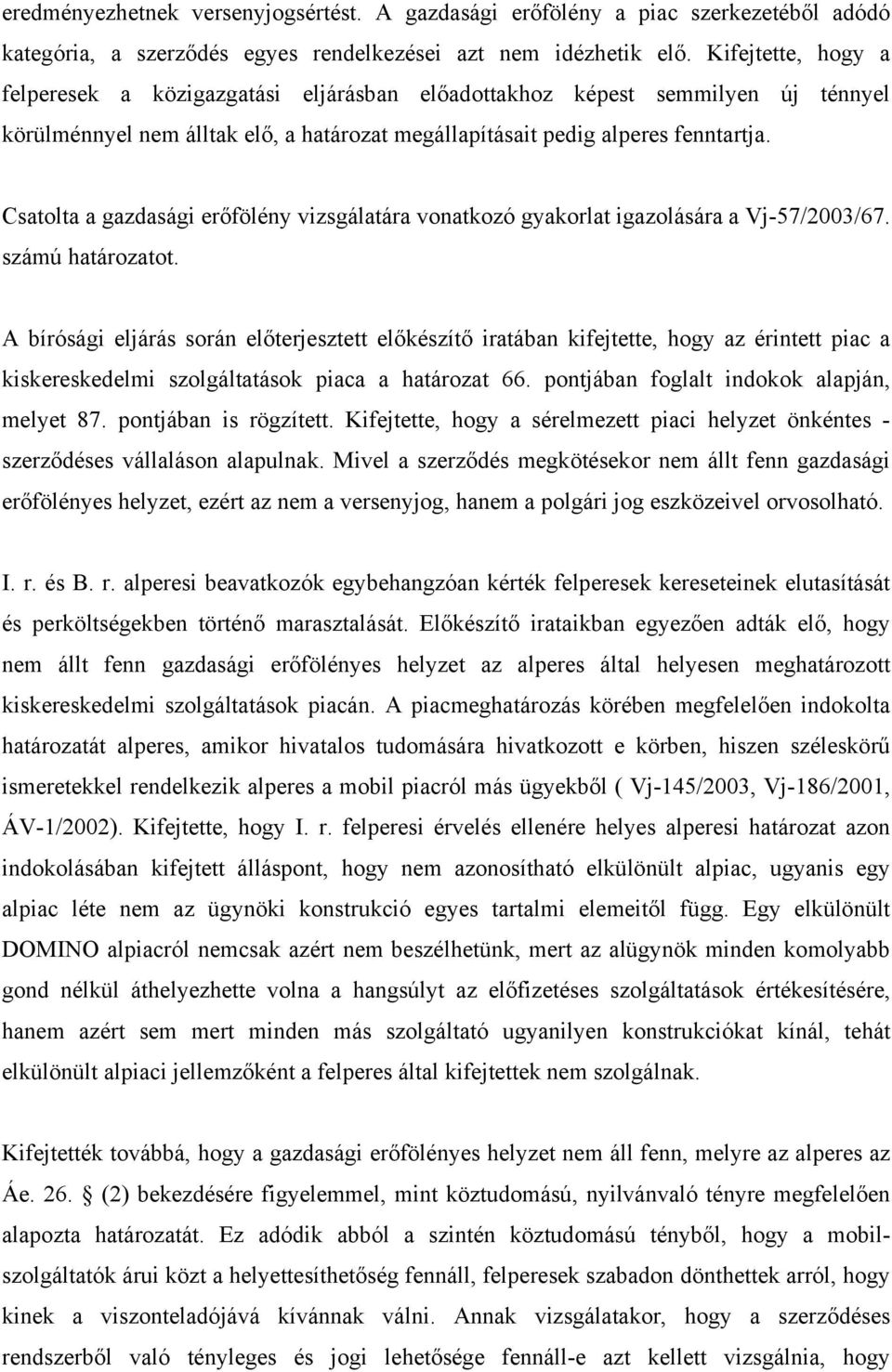 Csatolta a gazdasági erőfölény vizsgálatára vonatkozó gyakorlat igazolására a Vj-57/2003/67. számú határozatot.