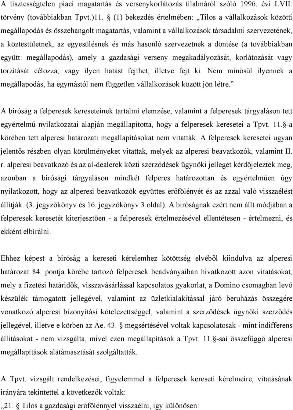 szervezetnek a döntése (a továbbiakban együtt: megállapodás), amely a gazdasági verseny megakadályozását, korlátozását vagy torzítását célozza, vagy ilyen hatást fejthet, illetve fejt ki.