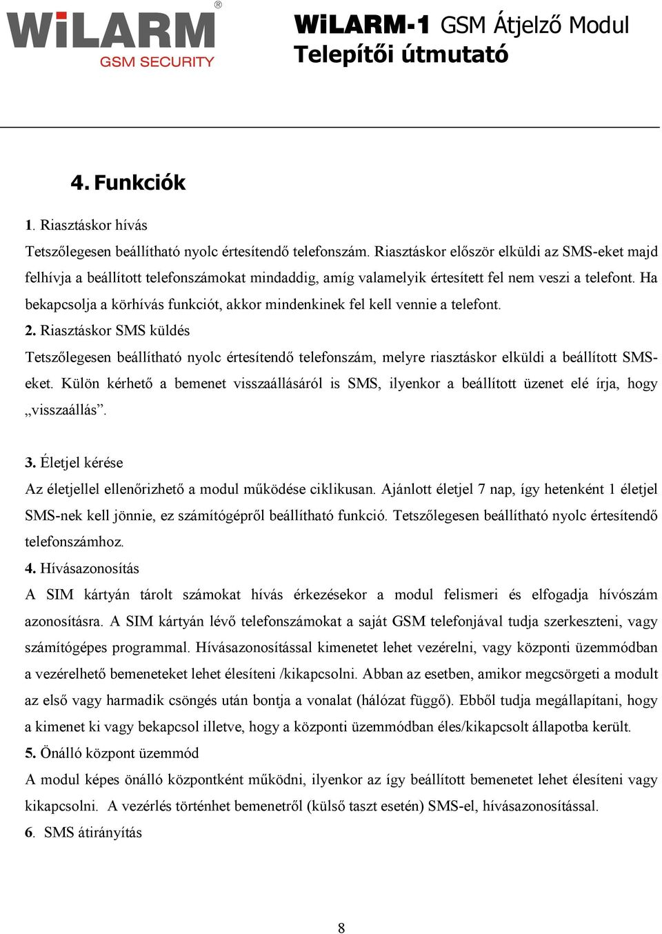 Ha bekapcsolja a körhívás funkciót, akkor mindenkinek fel kell vennie a telefont. 2.