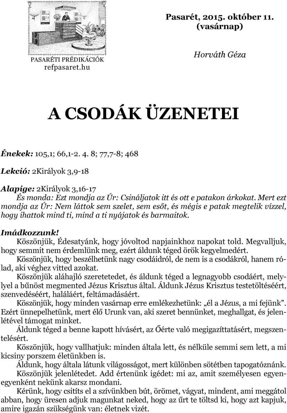 Mert ezt mondja az Úr: Nem láttok sem szelet, sem esőt, és mégis e patak megtelik vízzel, hogy ihattok mind ti, mind a ti nyájatok és barmaitok. Imádkozzunk!