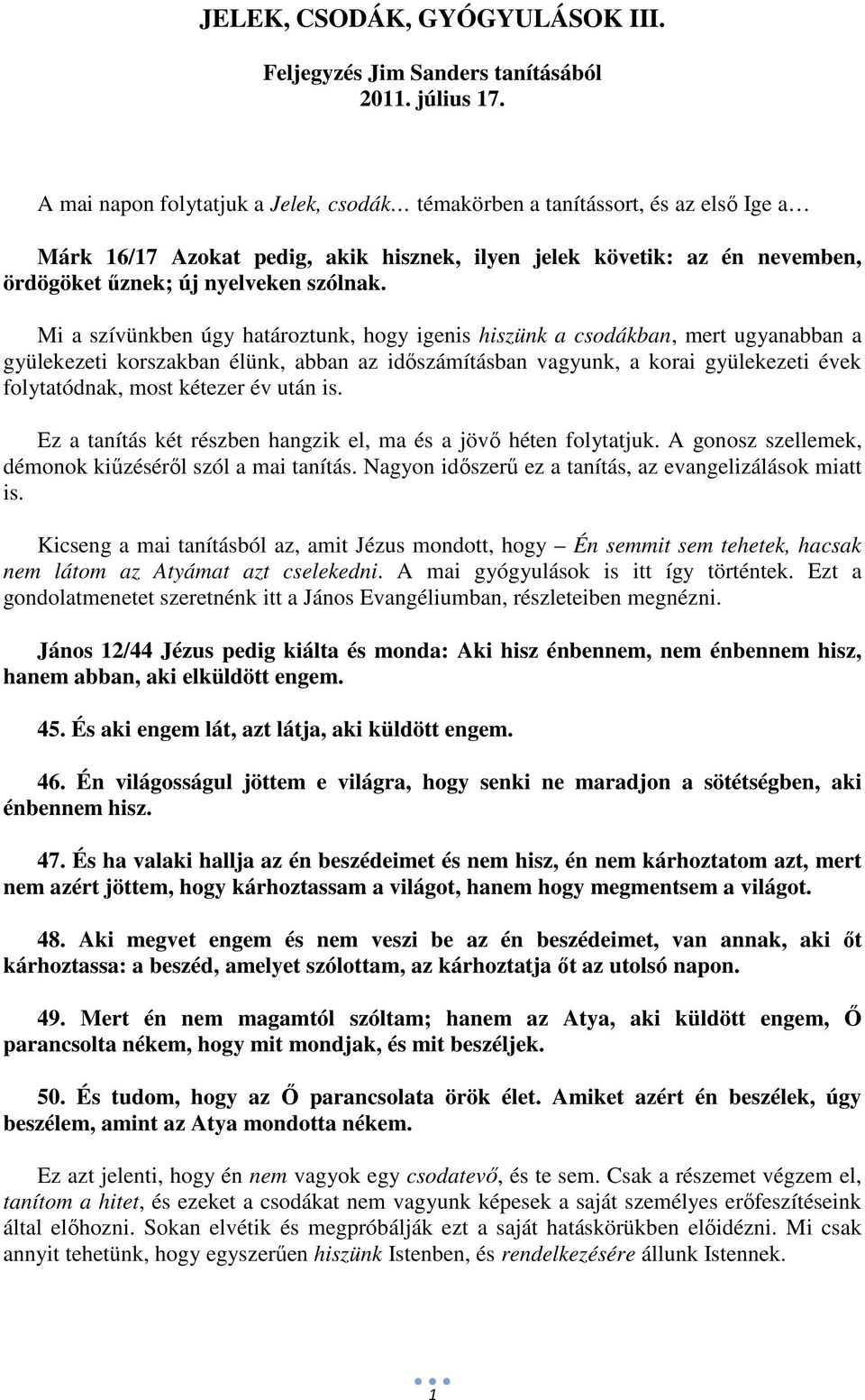 Mi a szívünkben úgy határoztunk, hogy igenis hiszünk a csodákban, mert ugyanabban a gyülekezeti korszakban élünk, abban az időszámításban vagyunk, a korai gyülekezeti évek folytatódnak, most kétezer