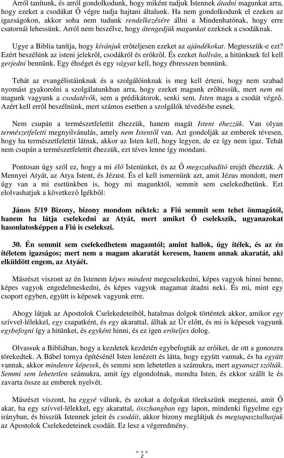 Arról nem beszélve, hogy átengedjük magunkat ezeknek a csodáknak. Ugye a Biblia tanítja, hogy kívánjuk erőteljesen ezeket az ajándékokat. Megtesszük-e ezt?