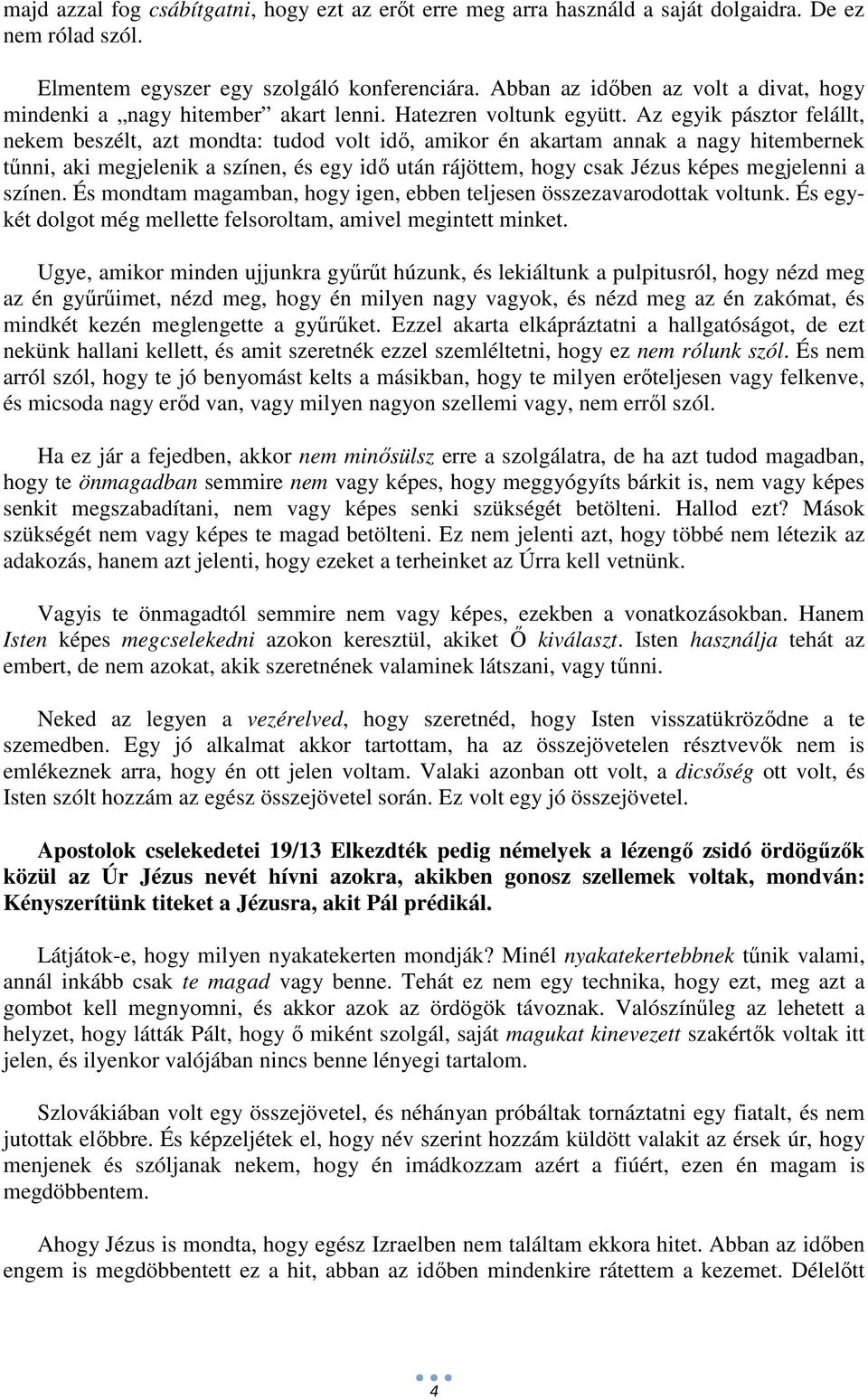 Az egyik pásztor felállt, nekem beszélt, azt mondta: tudod volt idő, amikor én akartam annak a nagy hitembernek tűnni, aki megjelenik a színen, és egy idő után rájöttem, hogy csak Jézus képes