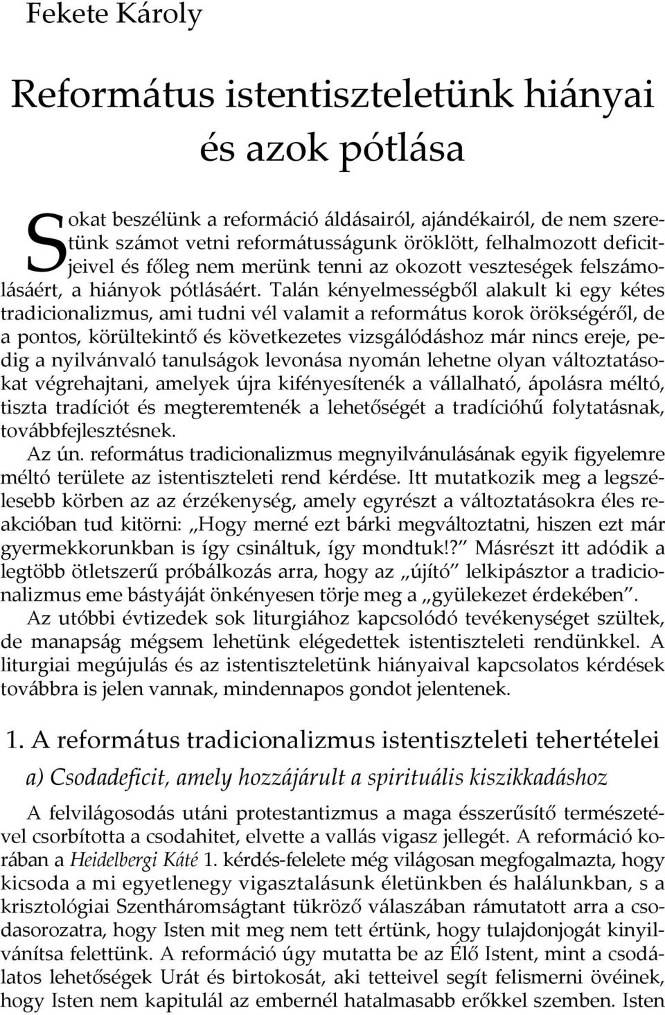 Talán kényelmességből alakult ki egy kétes tradicionalizmus, ami tudni vél valamit a református korok örökségéről, de a pontos, körültekintő és következetes vizsgálódáshoz már nincs ereje, pedig a