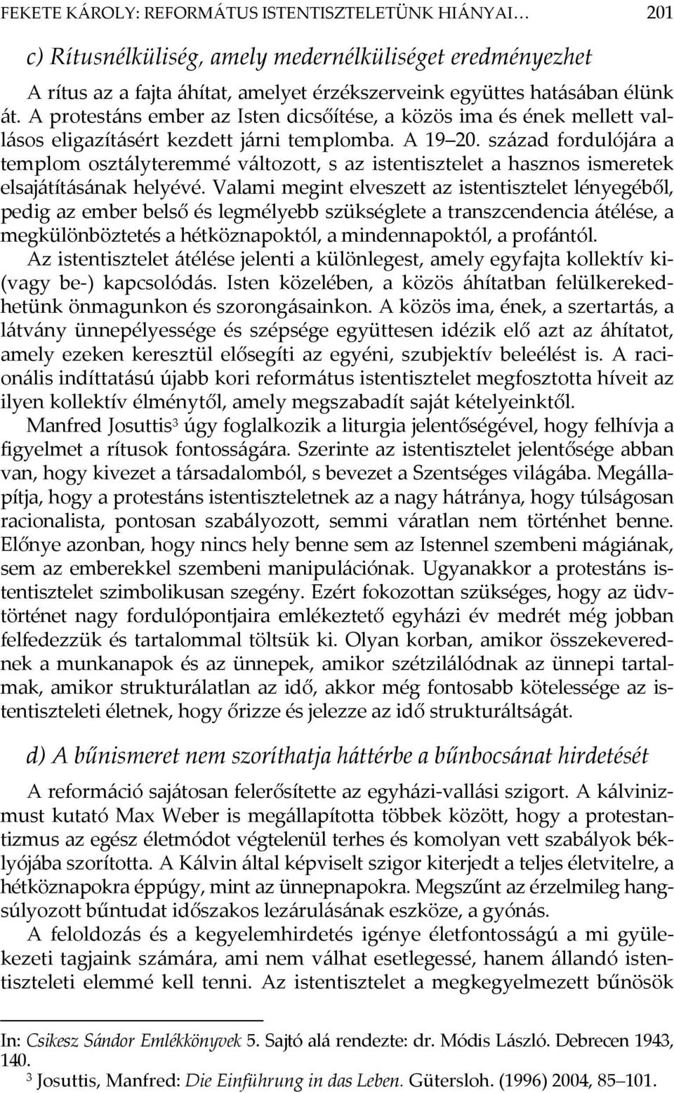 század fordulójára a templom osztályteremmé változott, s az istentisztelet a hasznos ismeretek elsajátításának helyévé.