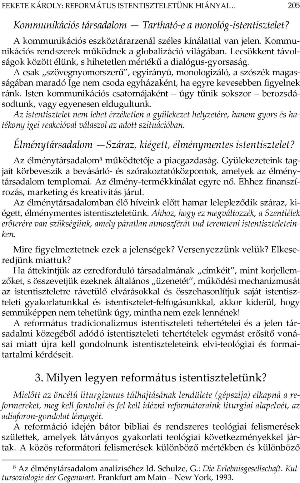 A csak szövegnyomorszerű, egyirányú, monologizáló, a szószék magasságában maradó Ige nem csoda egyházaként, ha egyre kevesebben figyelnek ránk.