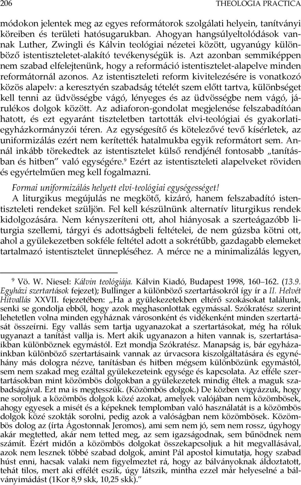 Azt azonban semmiképpen nem szabad elfelejtenünk, hogy a reformáció istentisztelet-alapelve minden reformátornál azonos.