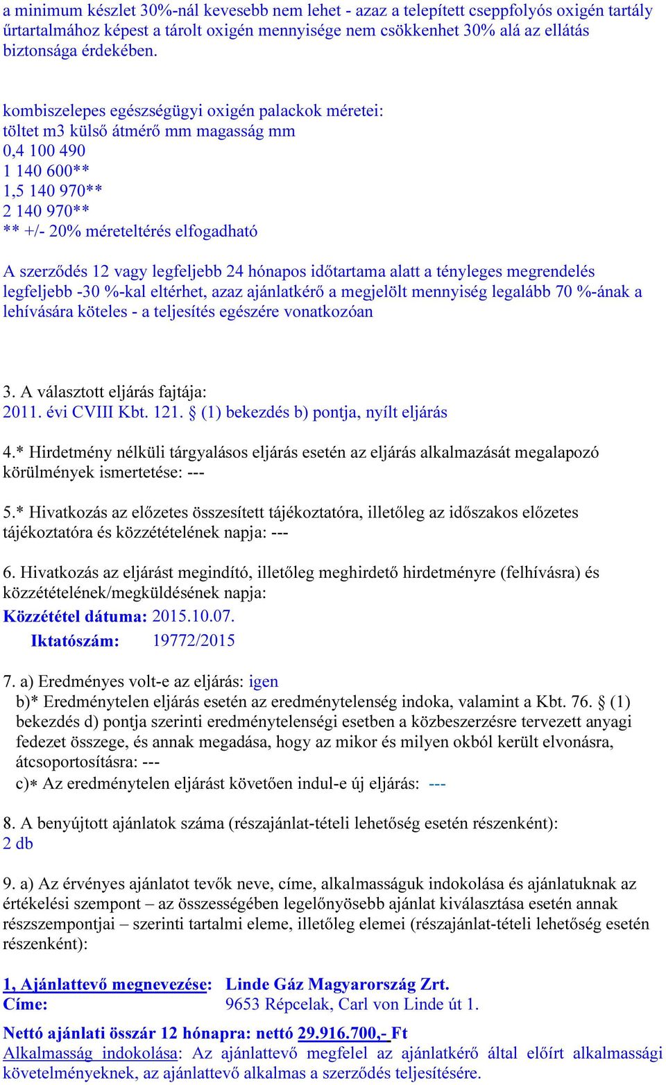 legfeljebb 24 hónapos időtartama alatt a tényleges megrendel legfeljebb -30 %-kal eltérhet, azaz ajánlatkérő a megjelölt mennyiség legalább 70 %-ának a lehívására köteles - a teljesít egzére