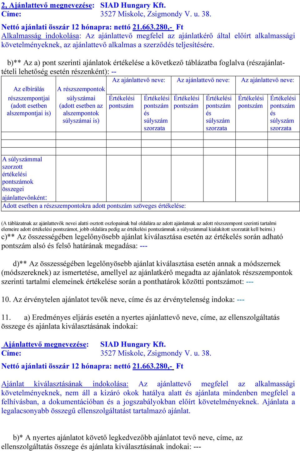 b)** Az a) pont szerinti ajánlatok értékele a következő táblázatba foglalva (rzajánlattételi lehetőség esetén rzenként): -- Az elbírálás rzszempontjai (adott esetben alszempontjai is) A rzszempontok