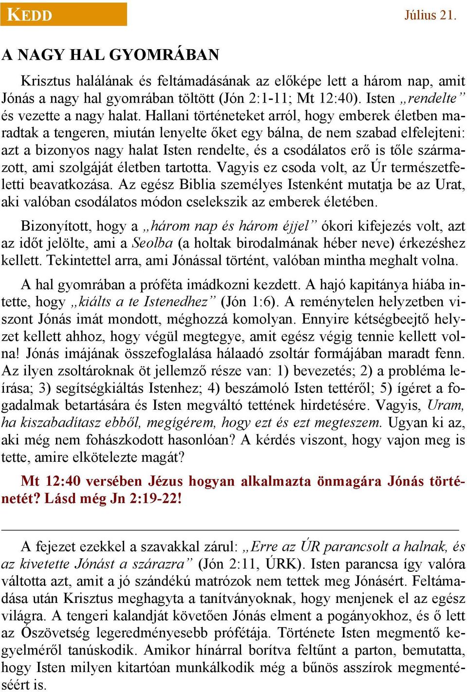 Hallani történeteket arról, hogy emberek életben maradtak a tengeren, miután lenyelte őket egy bálna, de nem szabad elfelejteni: azt a bizonyos nagy halat Isten rendelte, és a csodálatos erő is tőle