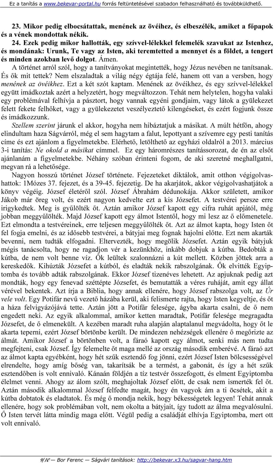 Ámen. A történet arról szól, hogy a tanítványokat megintették, hogy Jézus nevében ne tanítsanak. És ők mit tettek?