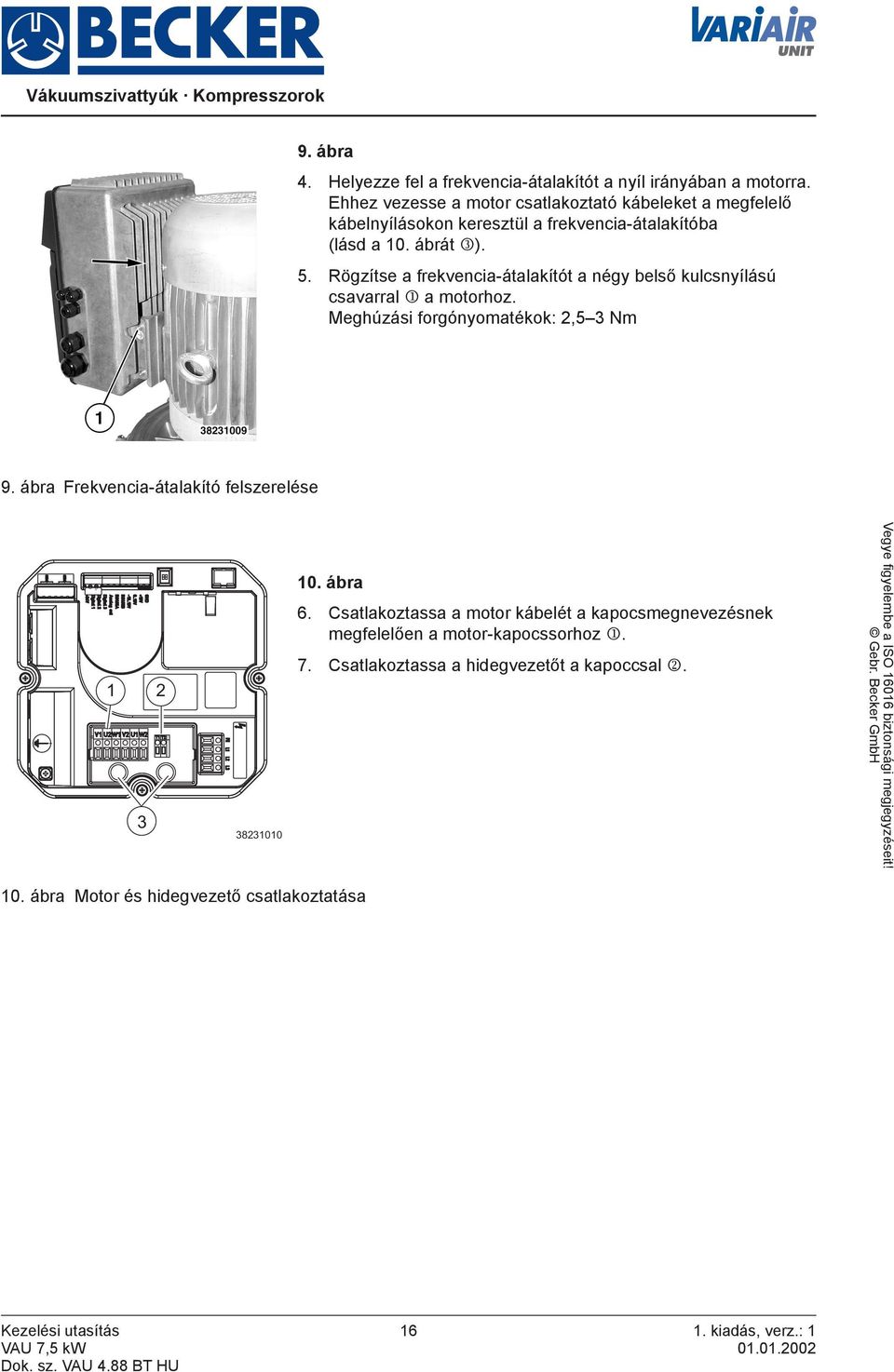 Rögzítse a frekvencia-átalakítót a négy belső kulcsnyílású csavarral a motorhoz. eghúzási forgónyomatékok: 2,5 3 Nm 9.