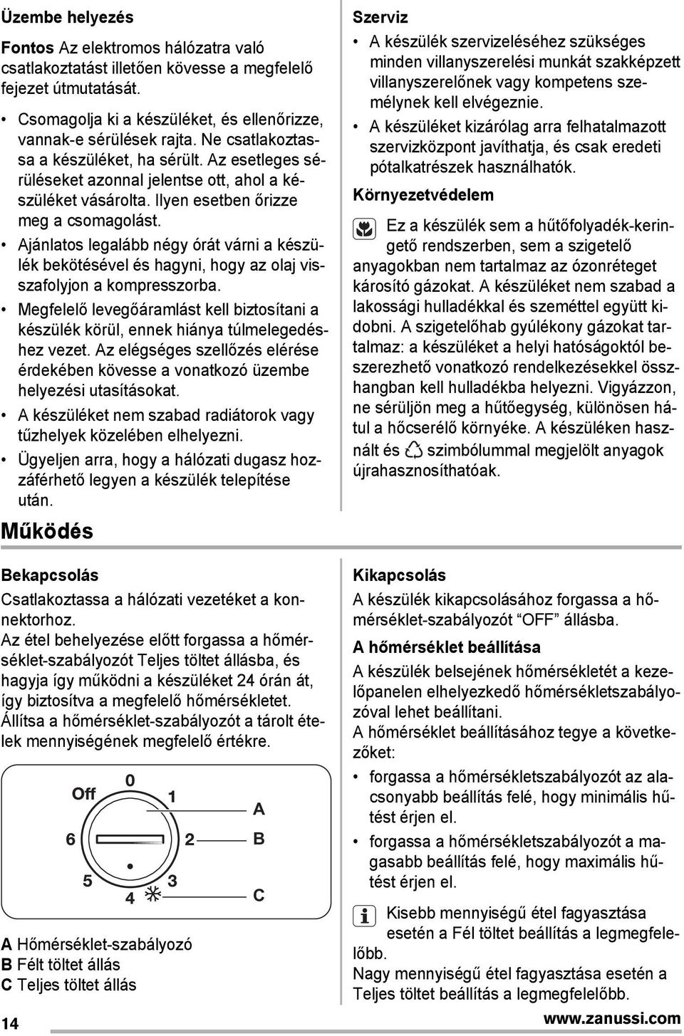 Ajánlatos legalább négy órát várni a készülék bekötésével és hagyni, hogy az olaj visszafolyjon a kompresszorba.