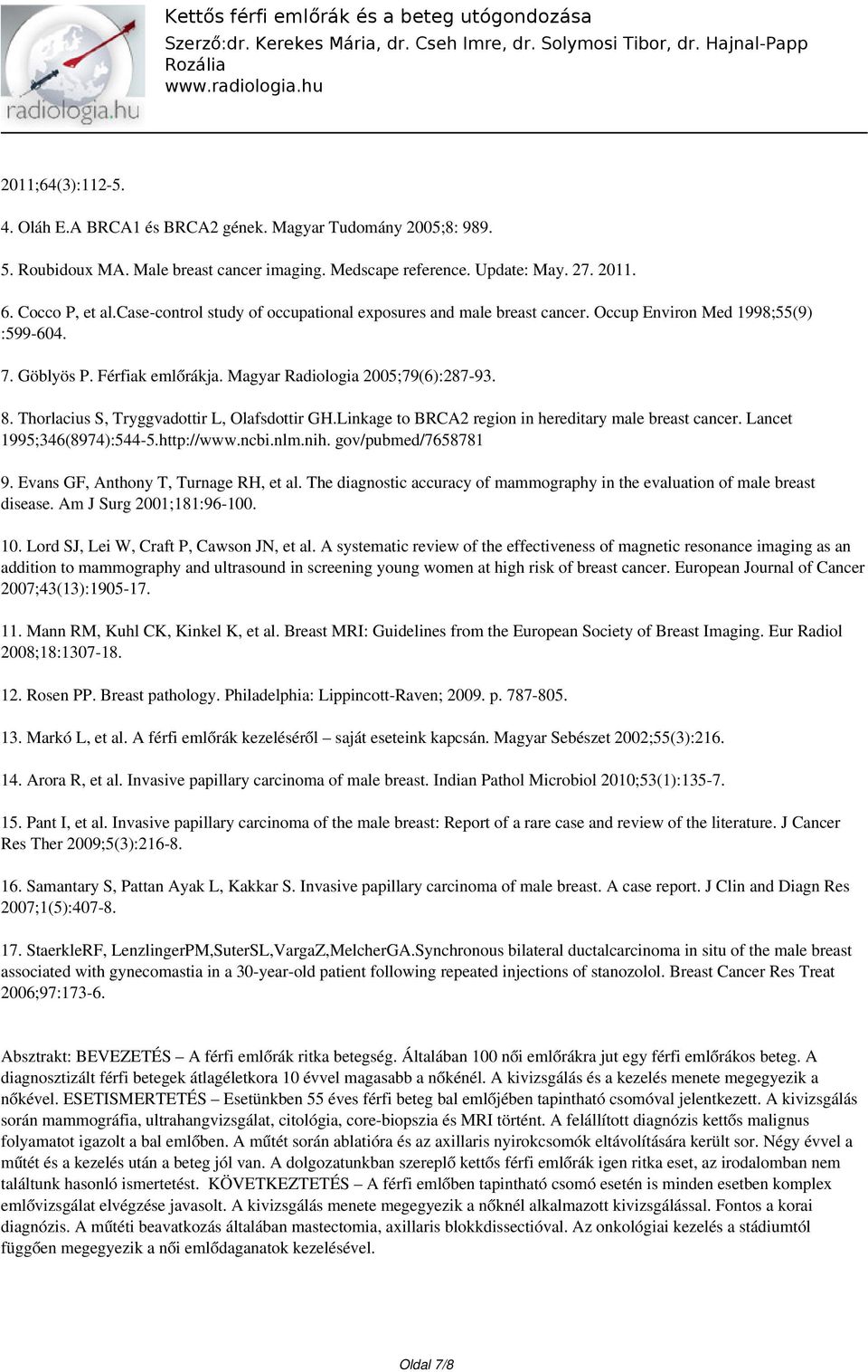 Thorlacius S, Tryggvadottir L, Olafsdottir GH.Linkage to BRCA2 region in hereditary male breast cancer. Lancet 1995;346(8974):544-5.http://www.ncbi.nlm.nih. gov/pubmed/7658781 9.