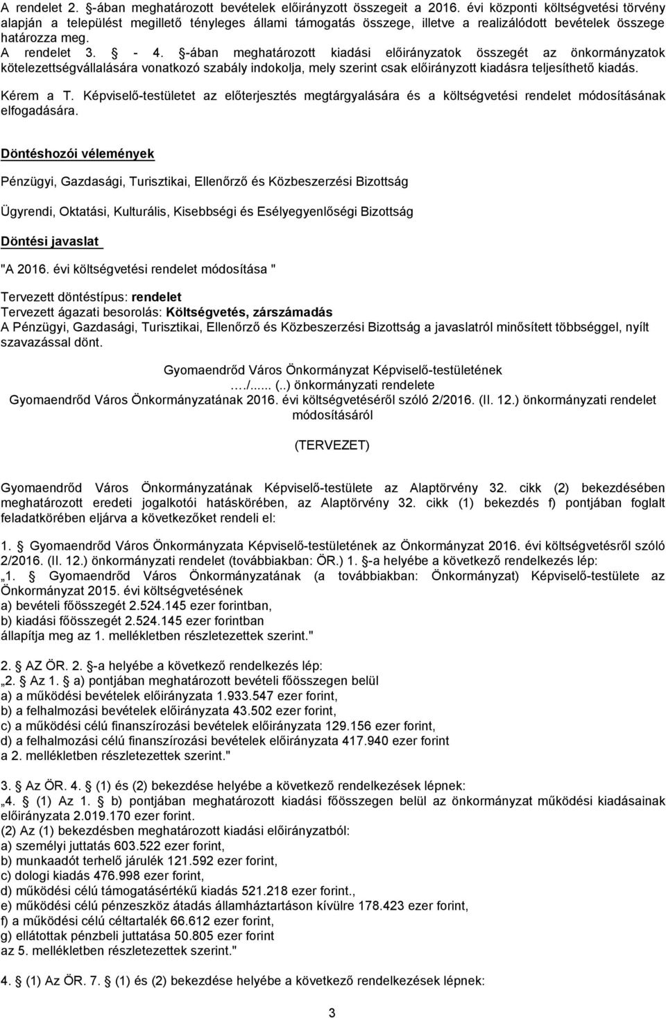 -ában meghatározott kiadási előirányzatok összegét az önkormányzatok kötelezettségvállalására vonatkozó szabály indokolja, mely szerint csak előirányzott kiadásra teljesíthető kiadás. Kérem a T.