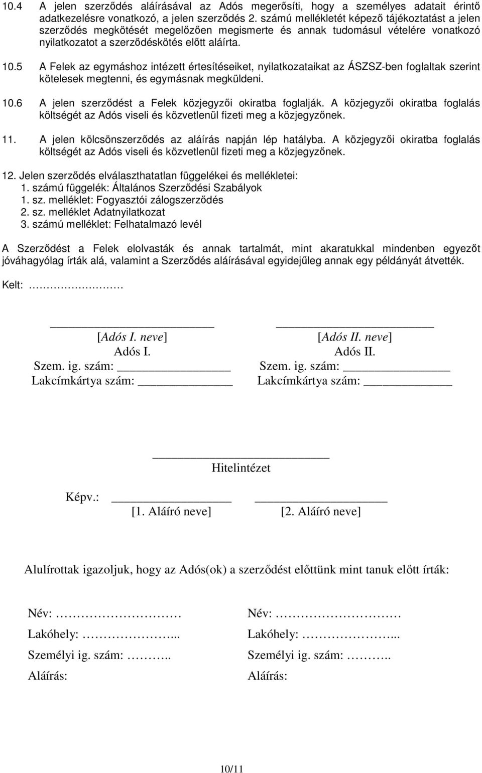 5 A Felek az egymáshoz intézett értesítéseiket, nyilatkozataikat az ÁSZSZ-ben foglaltak szerint kötelesek megtenni, és egymásnak megküldeni. 10.