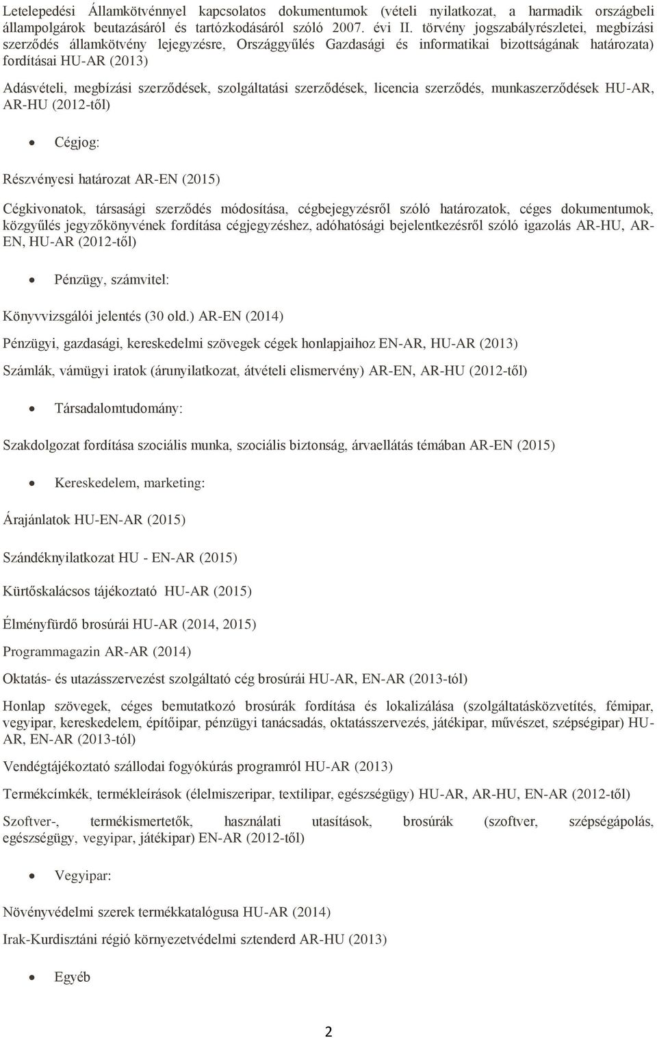 szolgáltatási szerződések, licencia szerződés, munkaszerződések HU-AR, AR-HU (2012-től) Cégjog: Részvényesi határozat AR-EN (2015) Cégkivonatok, társasági szerződés módosítása, cégbejegyzésről szóló