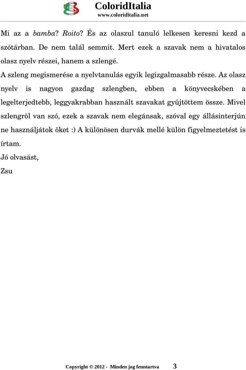 Az olasz nyelv is nagyon gazdag szlengben, ebben a könyvecskében a legelterjedtebb, leggyakrabban használt szavakat gyűjtöttem össze.