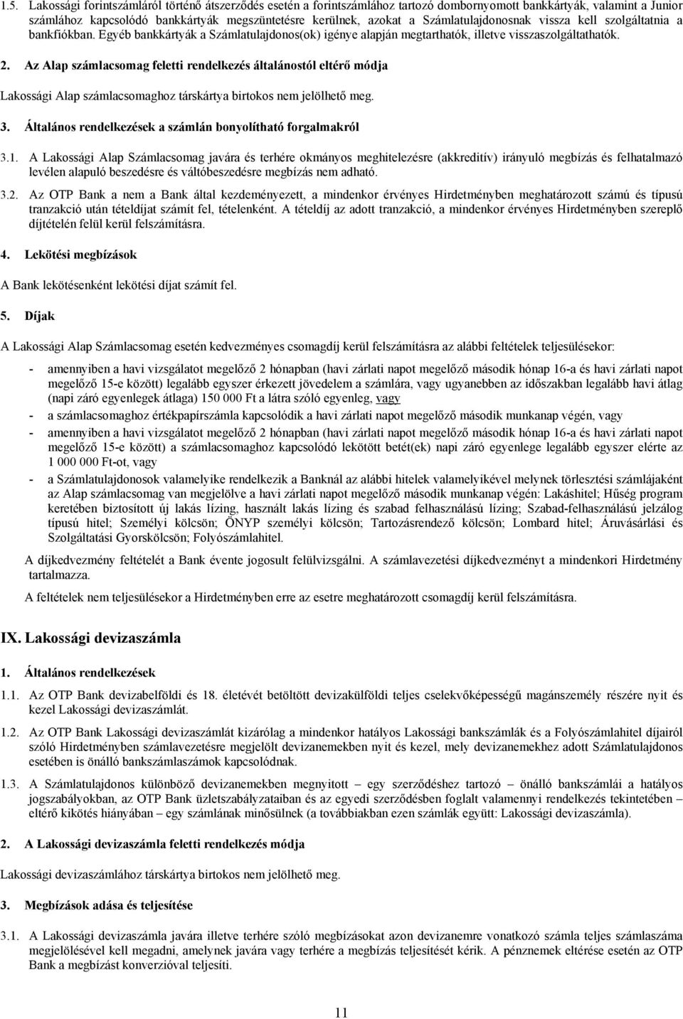 Az Alap számlacsomag feletti rendelkezés általánostól eltérő módja Lakossági Alap számlacsomaghoz társkártya birtokos nem jelölhető meg. 3.