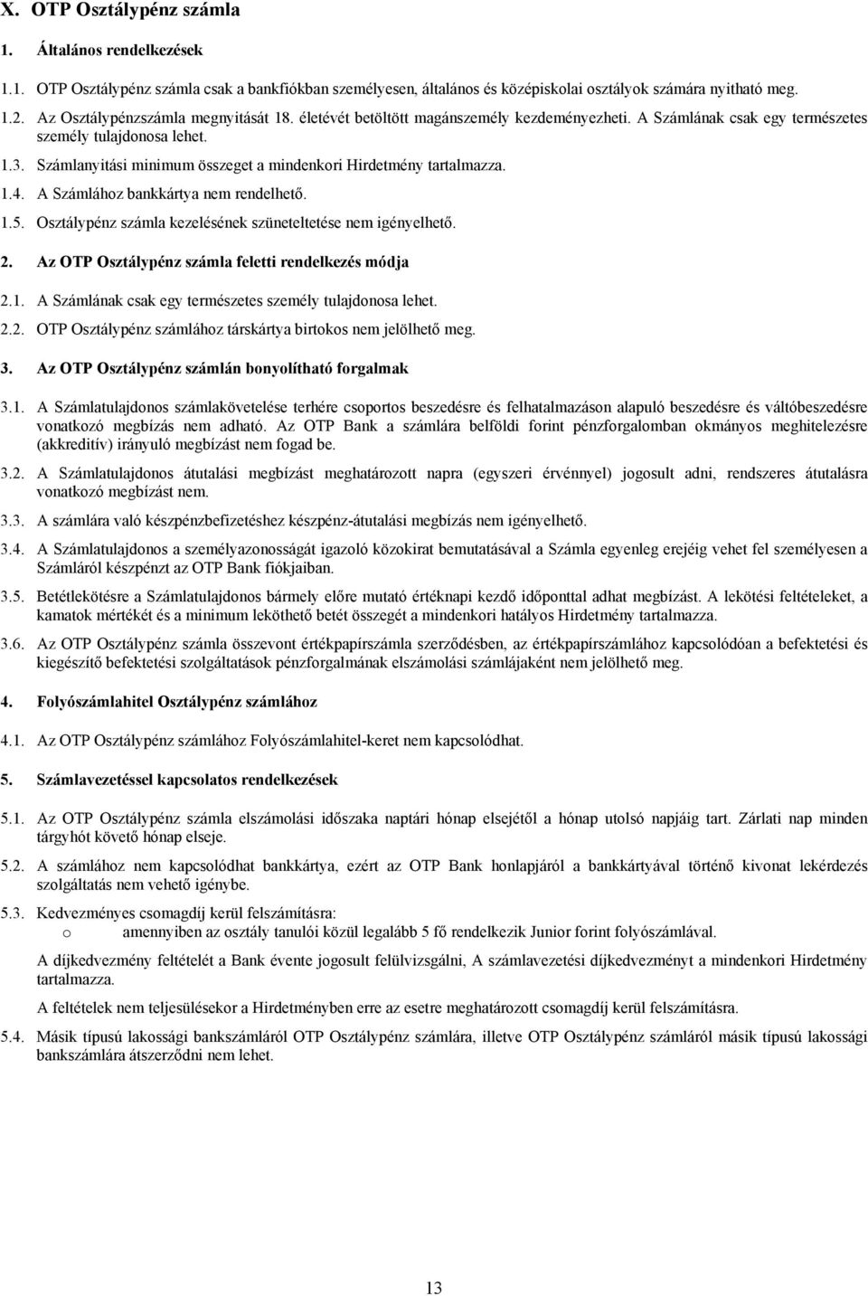 A Számlához bankkártya nem rendelhető. 1.5. Osztálypénz számla kezelésének szüneteltetése nem igényelhető. 2. Az OTP Osztálypénz számla feletti rendelkezés módja 2.1. A Számlának csak egy természetes személy tulajdonosa lehet.