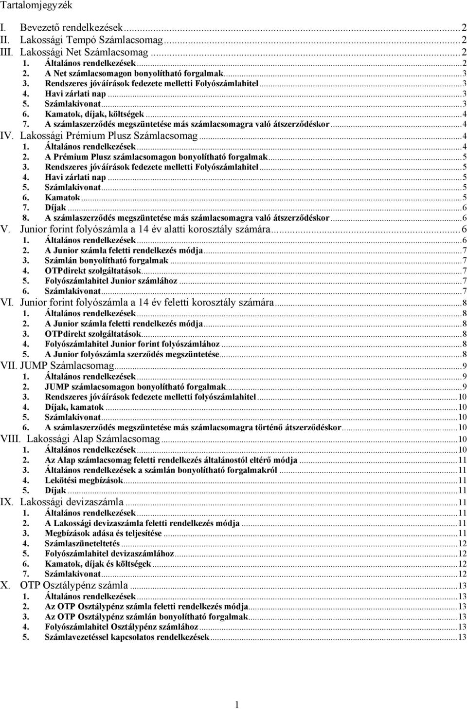 A számlaszerződés megszüntetése más számlacsomagra való átszerződéskor... 4 IV. Lakossági Prémium Plusz Számlacsomag... 4... 4 2. A Prémium Plusz számlacsomagon bonyolítható forgalmak... 5 3.