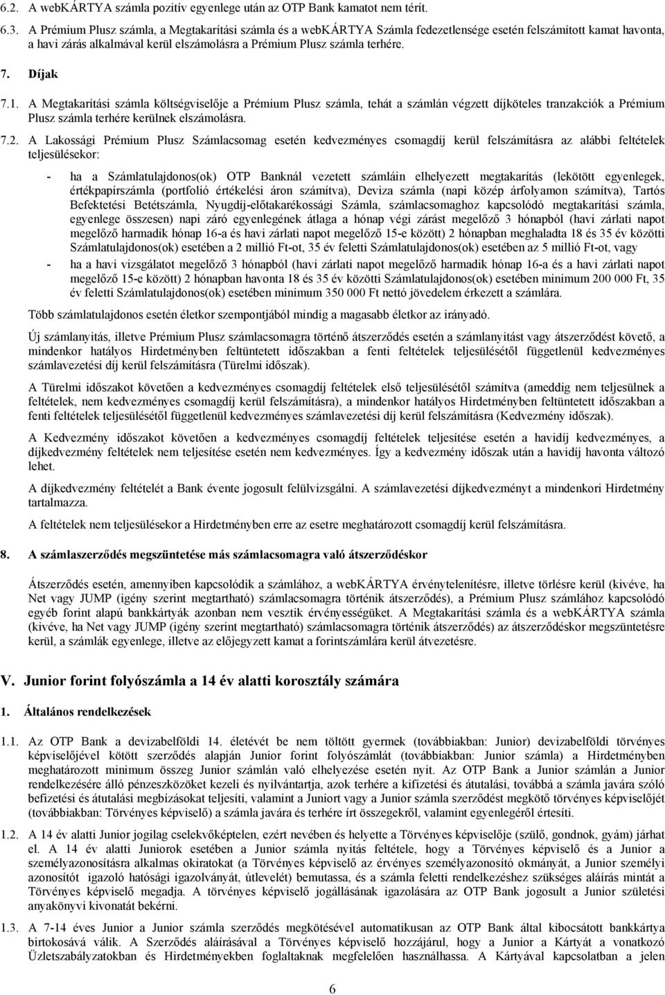 Díjak 7.1. A Megtakarítási számla költségviselője a Prémium Plusz számla, tehát a számlán végzett díjköteles tranzakciók a Prémium Plusz számla terhére kerülnek elszámolásra. 7.2.