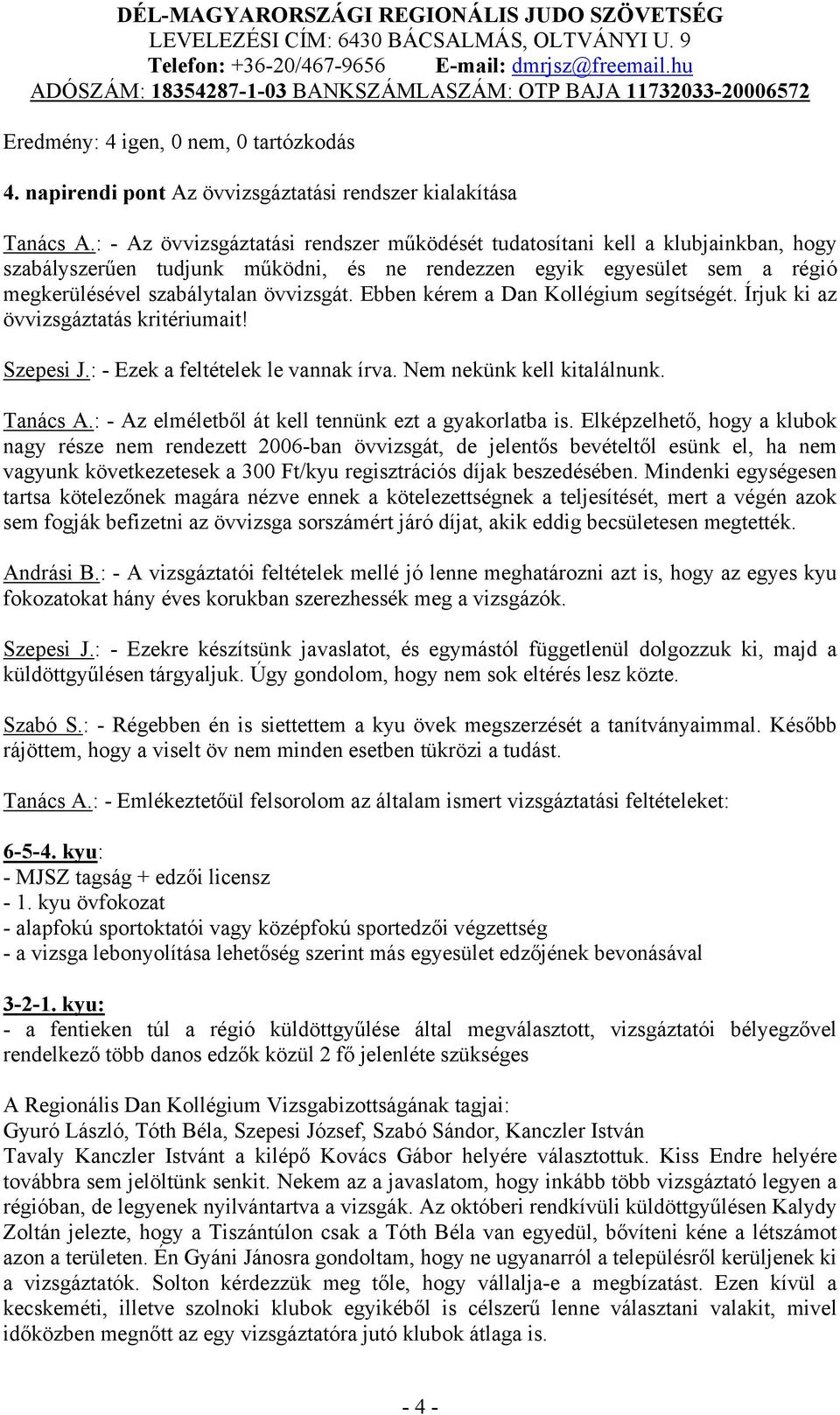 Ebben kérem a Dan Kollégium segítségét. Írjuk ki az övvizsgáztatás kritériumait! Szepesi J.: - Ezek a feltételek le vannak írva. Nem nekünk kell kitalálnunk. Tanács A.