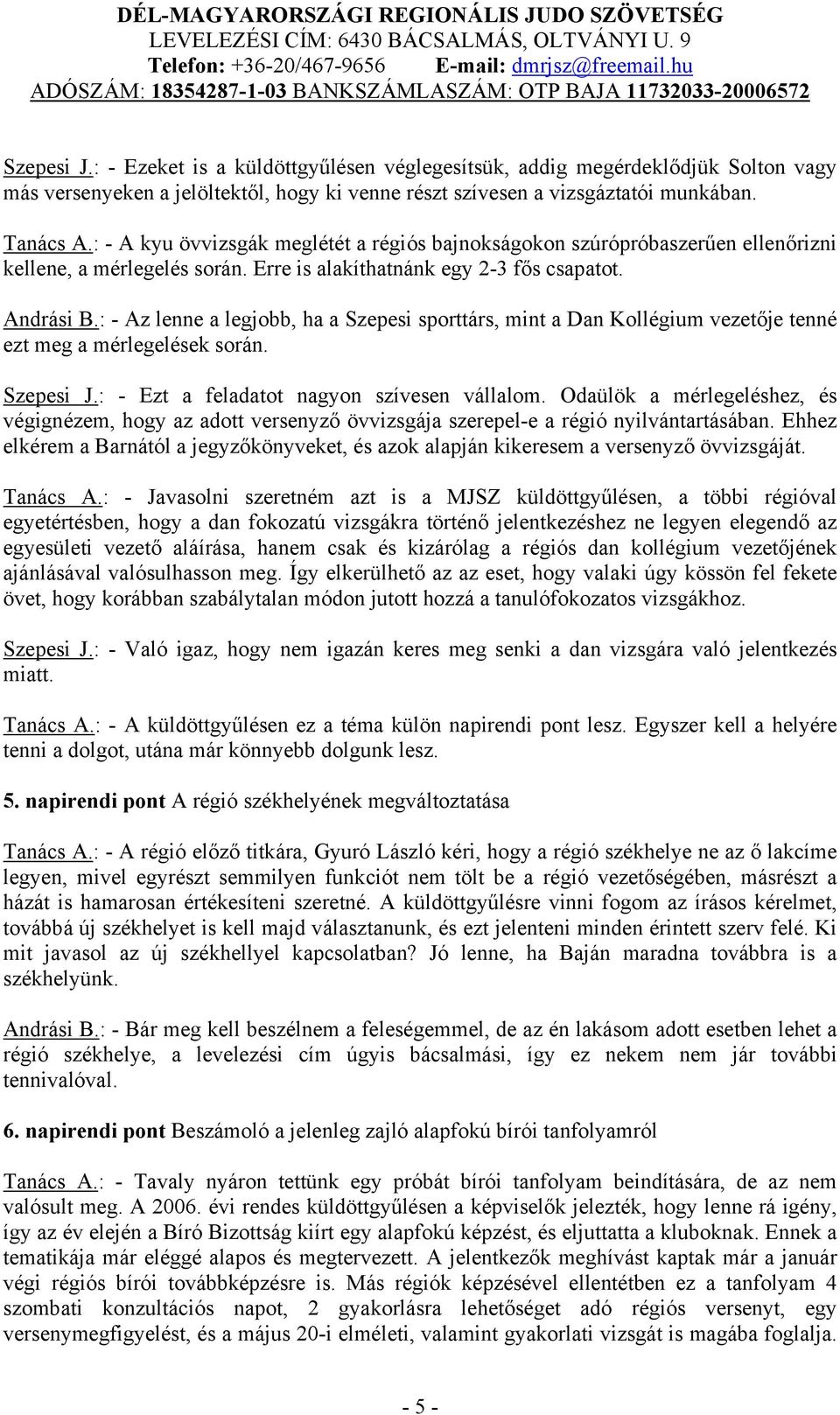 : - Az lenne a legjobb, ha a Szepesi sporttárs, mint a Dan Kollégium vezetője tenné ezt meg a mérlegelések során. Szepesi J.: - Ezt a feladatot nagyon szívesen vállalom.