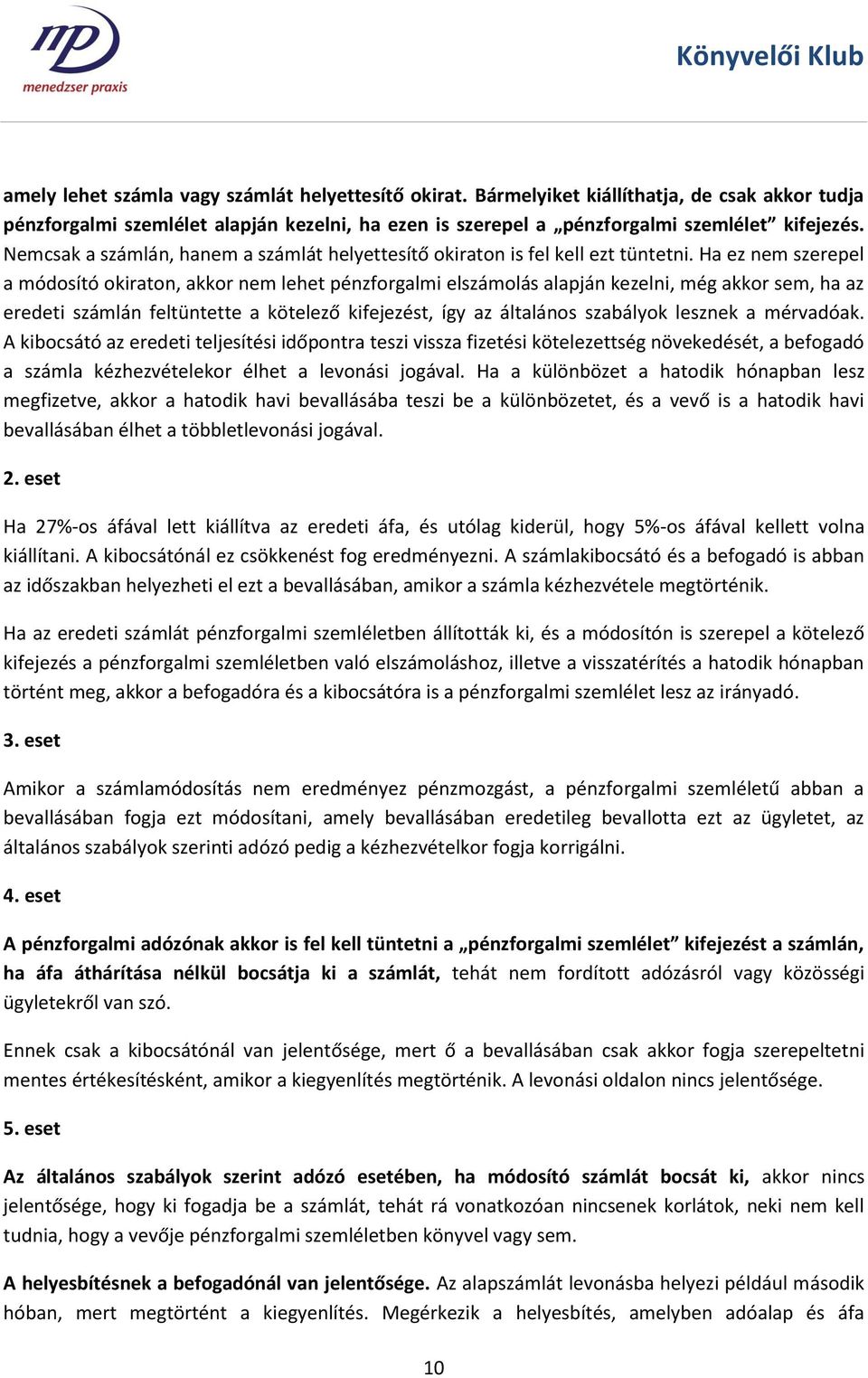 Ha ez nem szerepel a módosító okiraton, akkor nem lehet pénzforgalmi elszámolás alapján kezelni, még akkor sem, ha az eredeti számlán feltüntette a kötelező kifejezést, így az általános szabályok