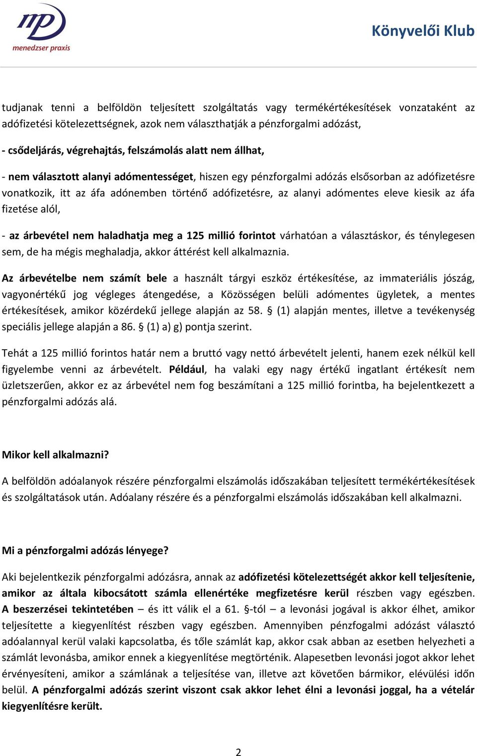 adómentes eleve kiesik az áfa fizetése alól, - az árbevétel nem haladhatja meg a 125 millió forintot várhatóan a választáskor, és ténylegesen sem, de ha mégis meghaladja, akkor áttérést kell